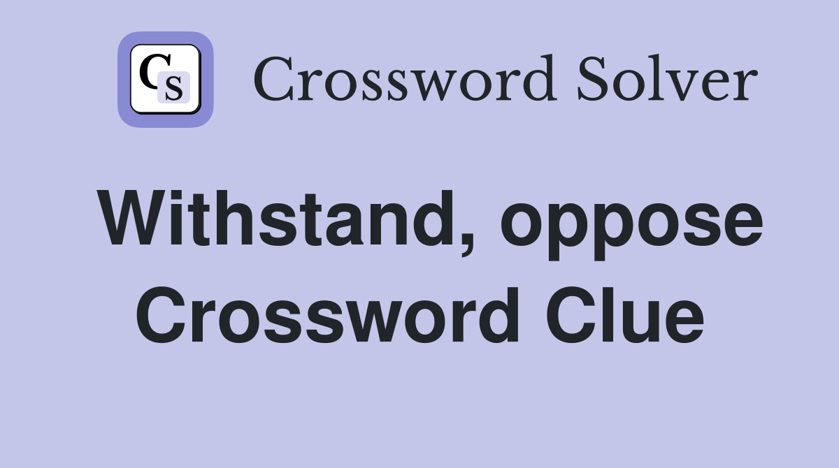 Withstand, oppose Crossword Clue