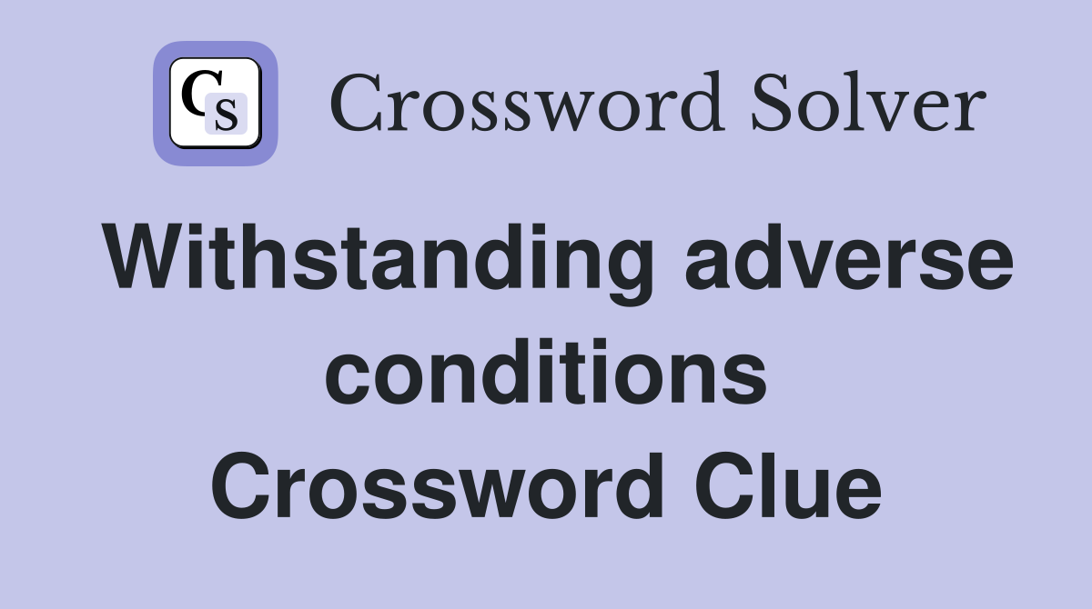 Withstanding adverse conditions Crossword Clue