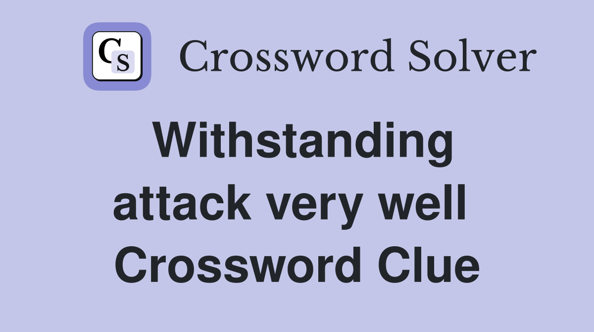 Withstanding attack very well  Crossword Clue