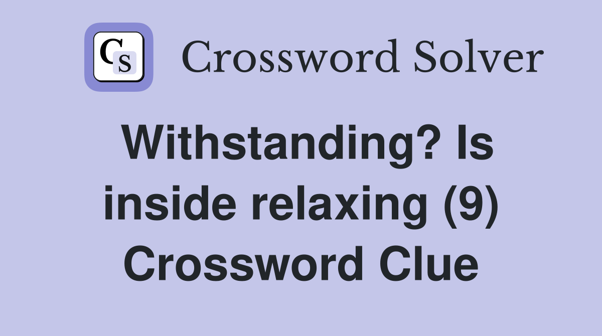 Withstanding? Is inside relaxing (9) Crossword Clue