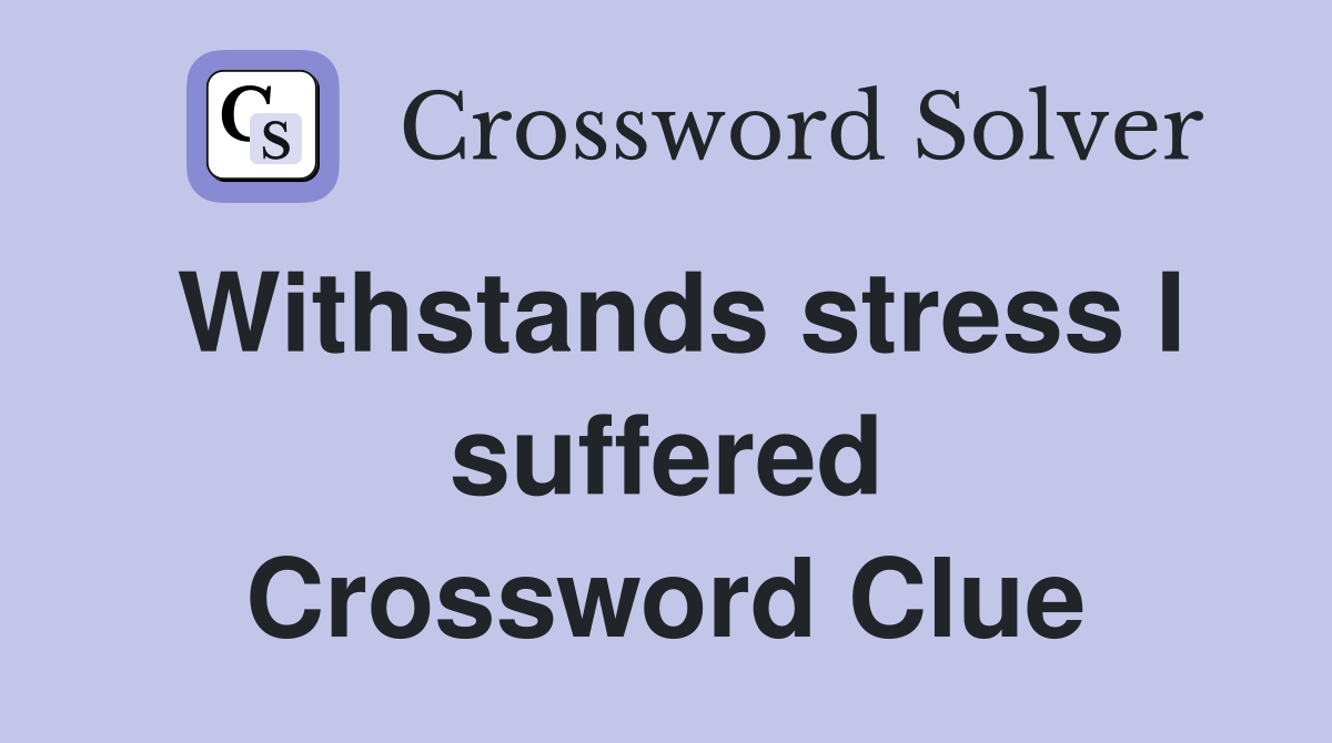 Withstands stress I suffered Crossword Clue