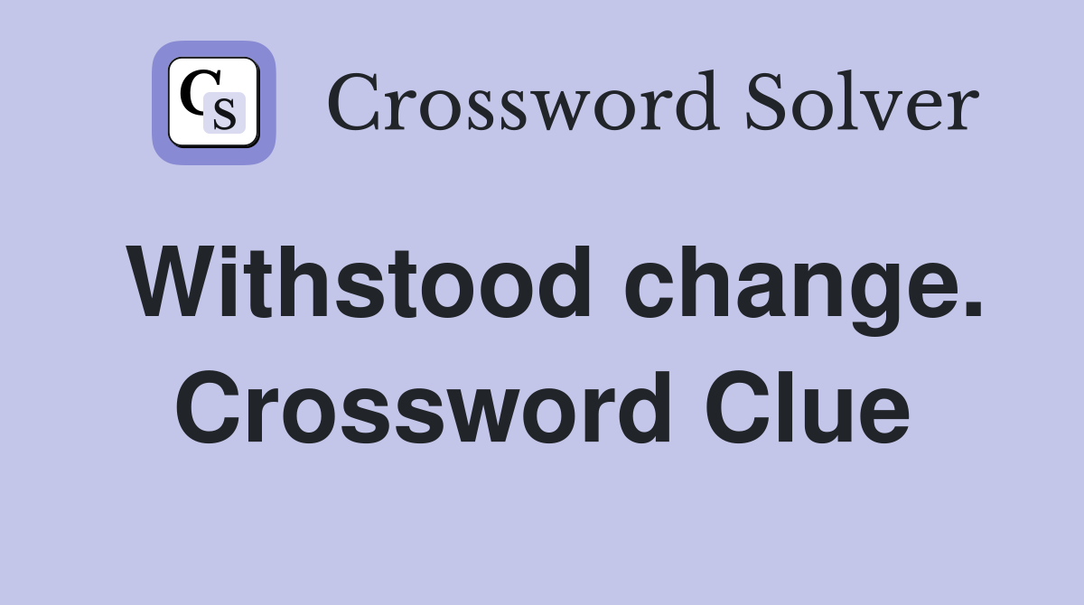 Withstood change. Crossword Clue