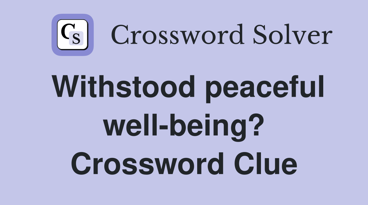 Withstood peaceful well-being? Crossword Clue