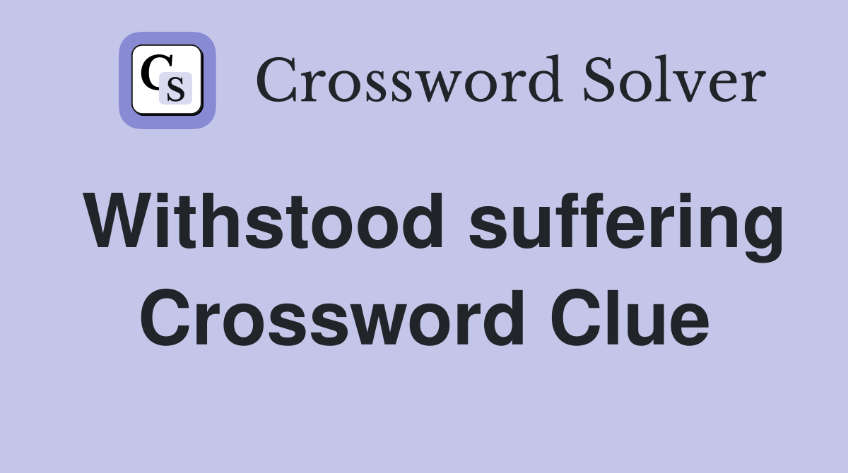 Withstood suffering Crossword Clue