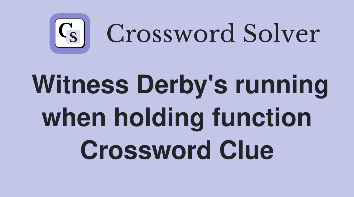 Witness Derby's running when holding function Crossword Clue