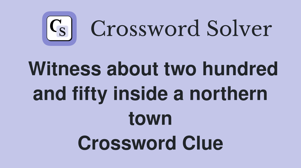 Witness about two hundred and fifty inside a northern town Crossword Clue