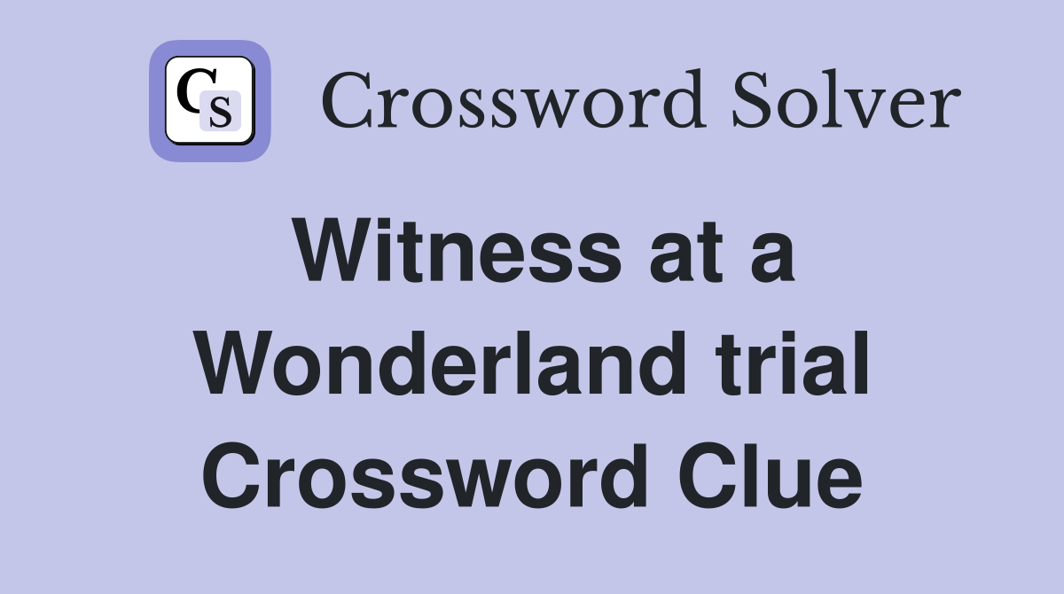 Witness at a Wonderland trial Crossword Clue
