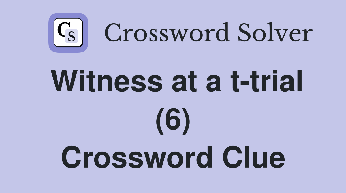 Witness at a t-trial (6) Crossword Clue