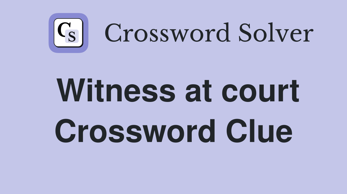 Witness at court Crossword Clue