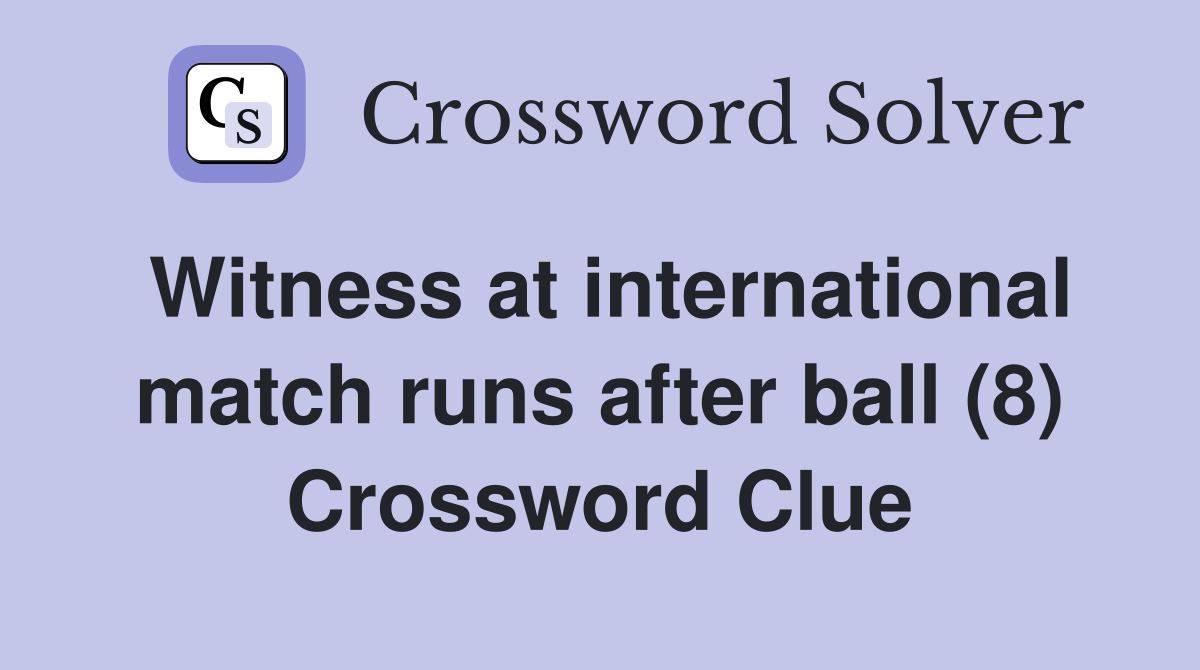 Witness at international match runs after ball (8) Crossword Clue