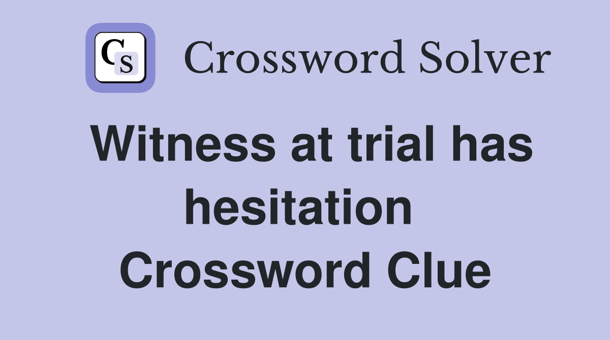 Witness at trial has hesitation  Crossword Clue
