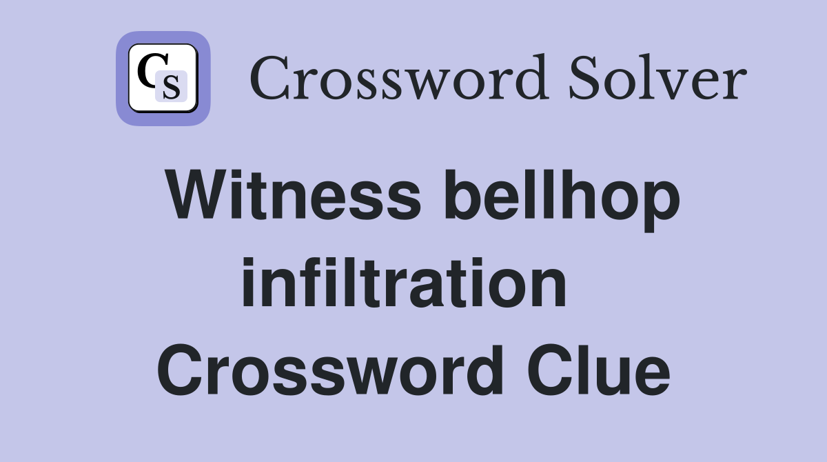 Witness bellhop infiltration  Crossword Clue