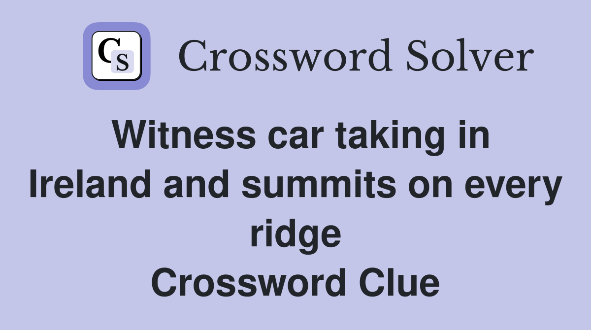 Witness car taking in Ireland and summits on every ridge Crossword Clue
