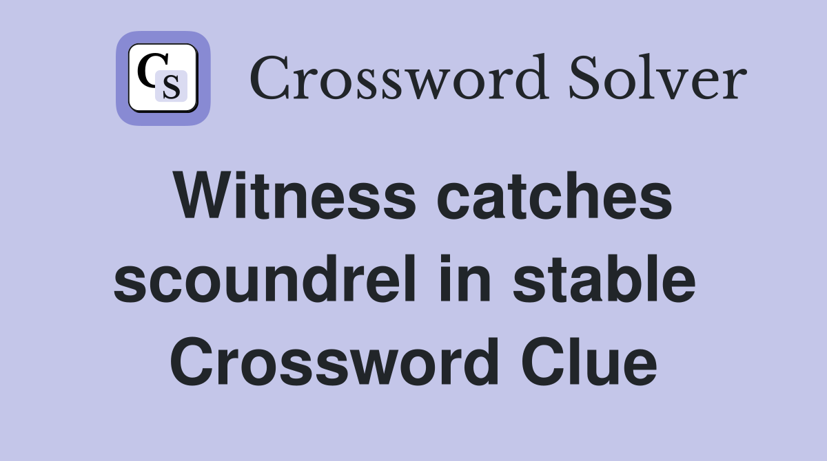 Witness catches scoundrel in stable  Crossword Clue