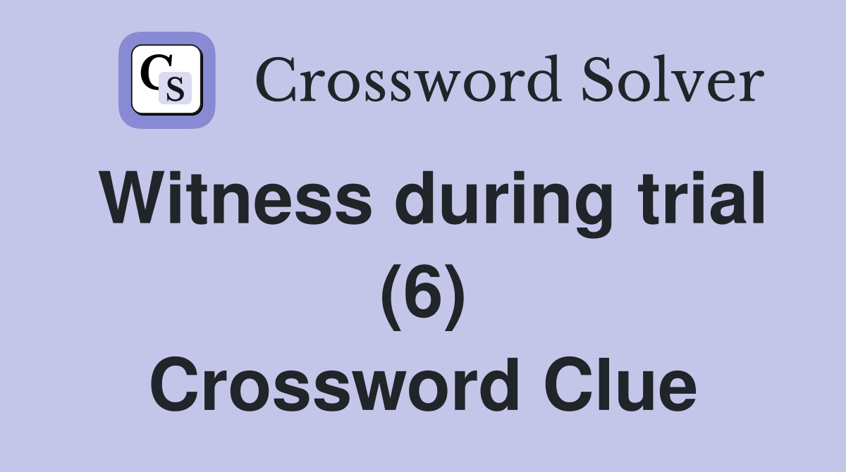 Witness during trial (6) Crossword Clue