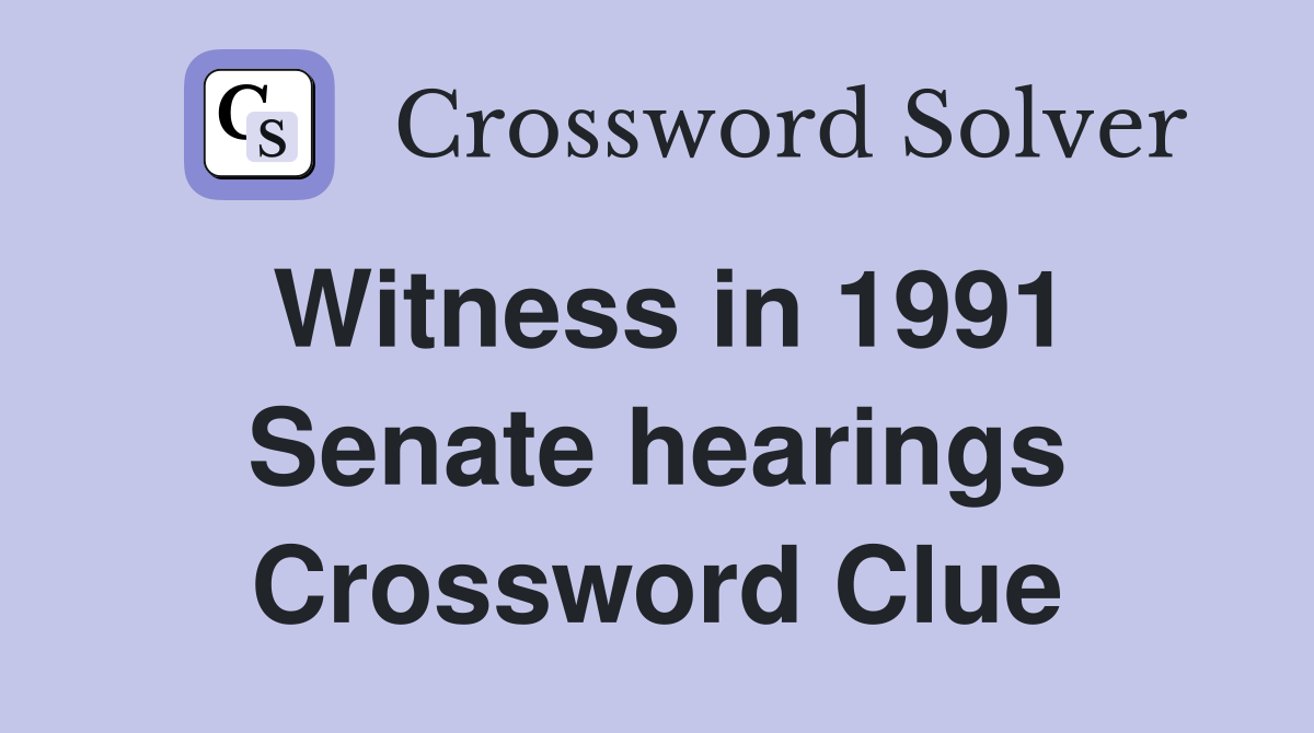 Witness in 1991 Senate hearings Crossword Clue