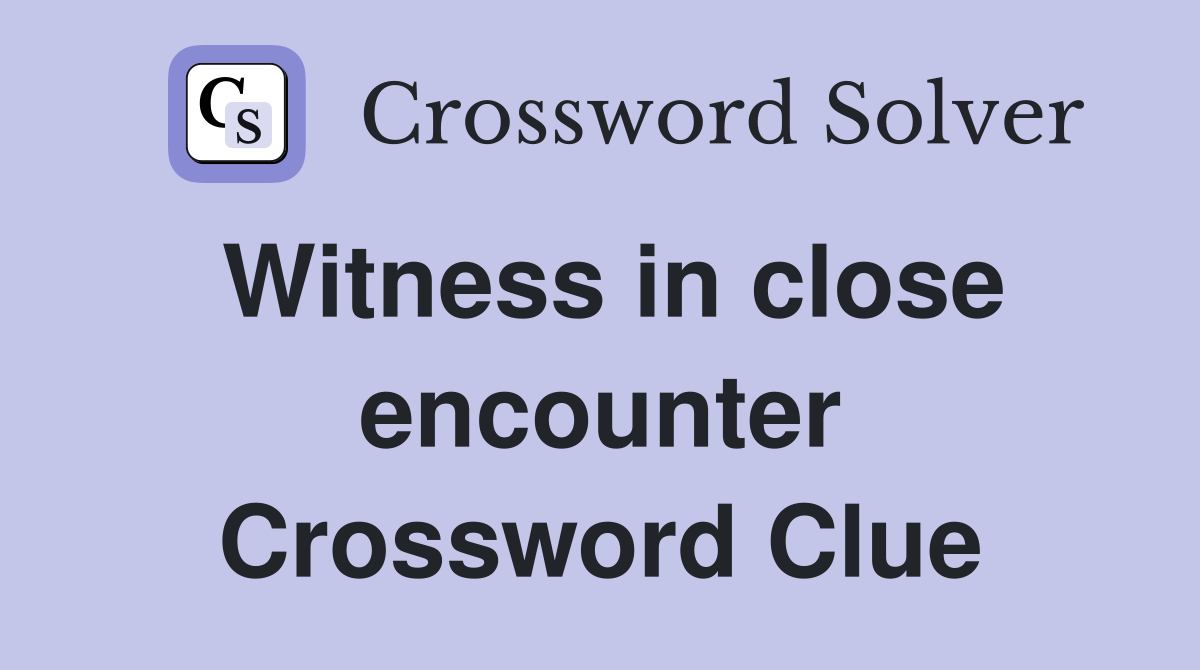 Witness in close encounter Crossword Clue