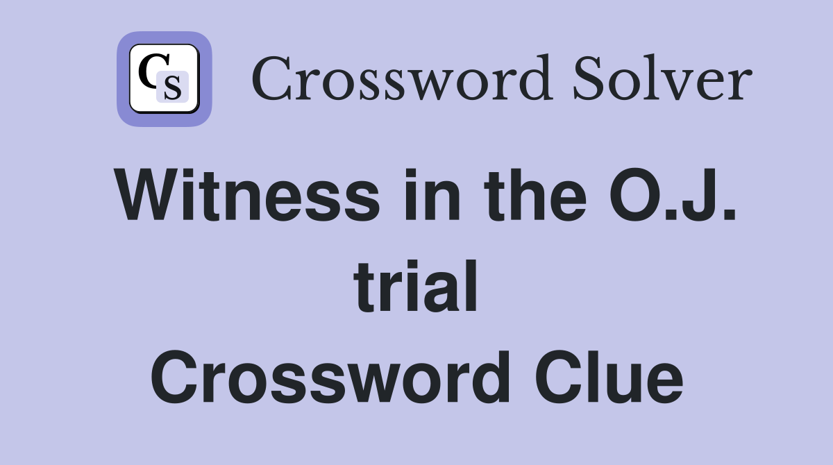Witness in the O.J. trial Crossword Clue