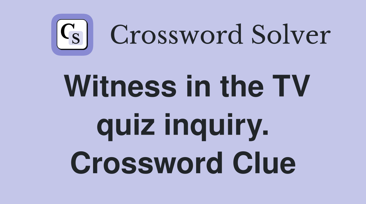 Witness in the TV quiz inquiry. Crossword Clue