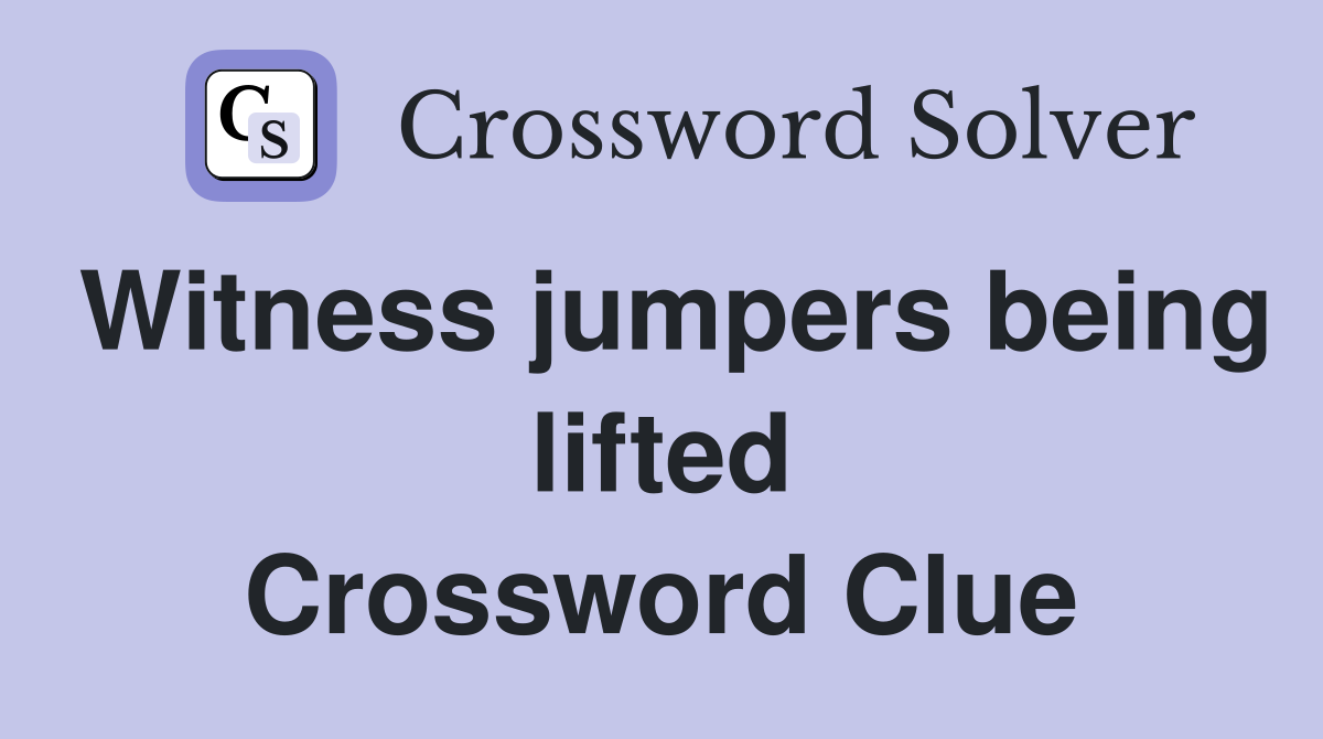 Witness jumpers being lifted Crossword Clue