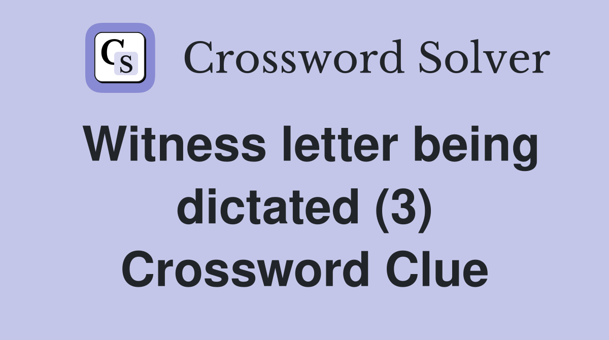 Witness letter being dictated (3) Crossword Clue