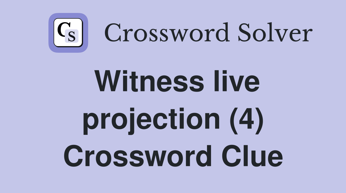 Witness live projection (4) Crossword Clue