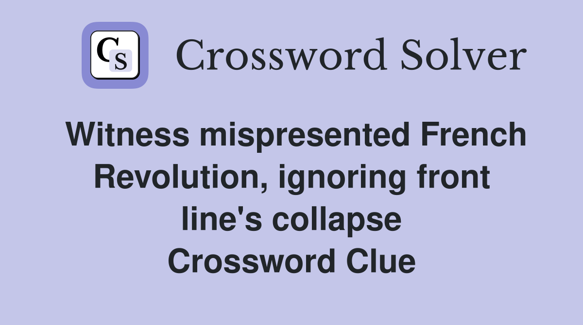 Witness mispresented French Revolution, ignoring front line's collapse Crossword Clue