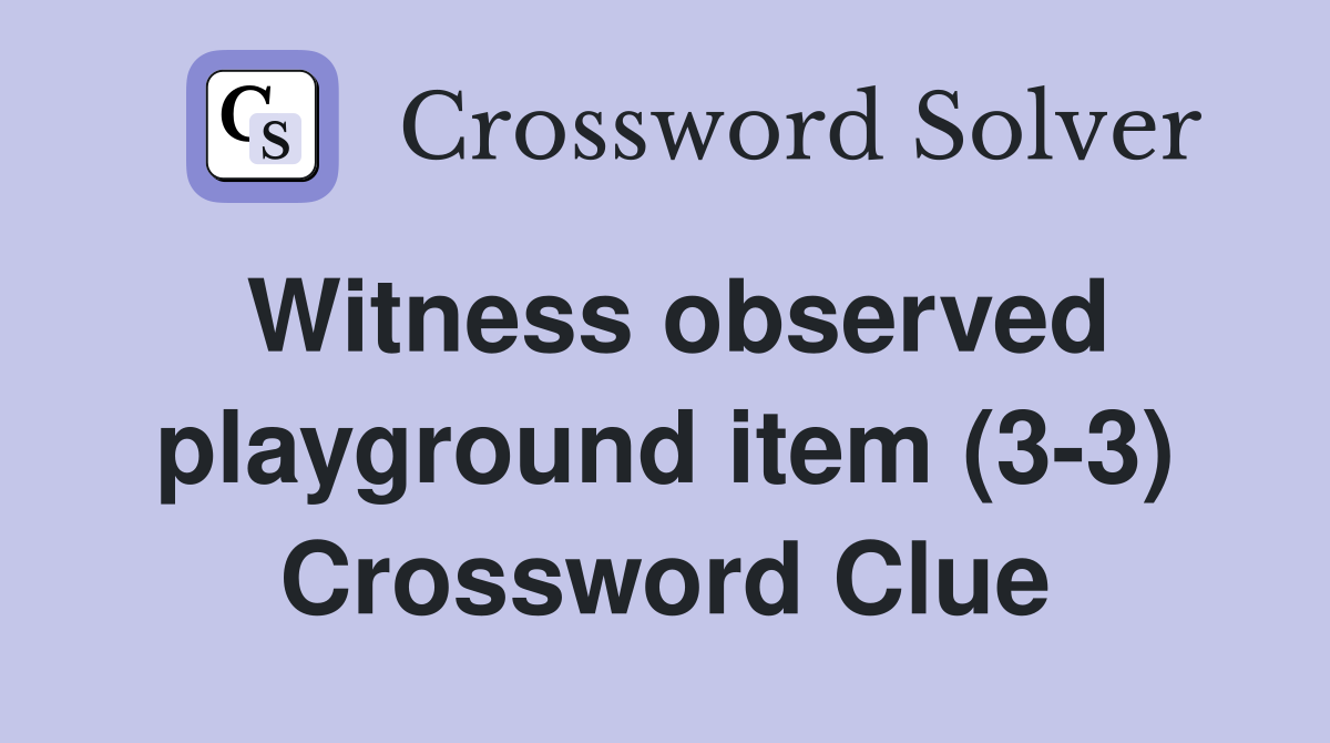 Witness observed playground item (3-3) Crossword Clue