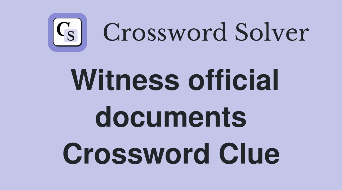 Witness official documents Crossword Clue