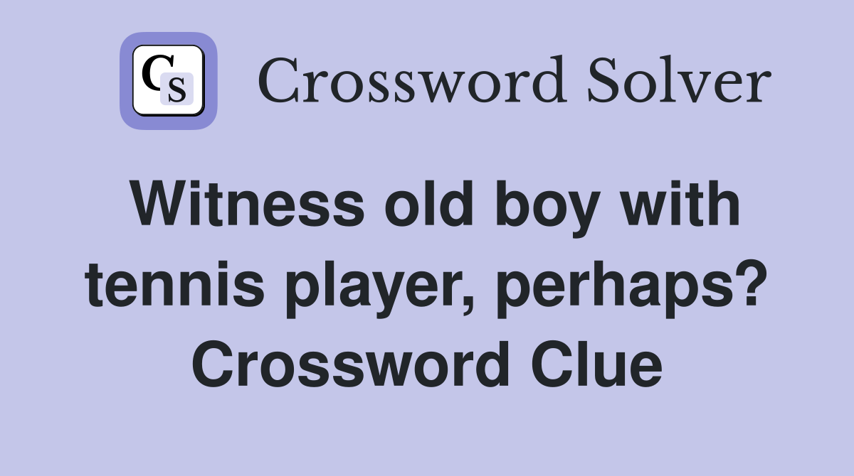 Witness old boy with tennis player, perhaps? Crossword Clue