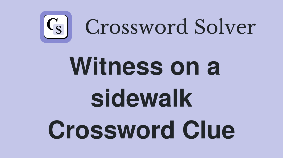 Witness on a sidewalk Crossword Clue