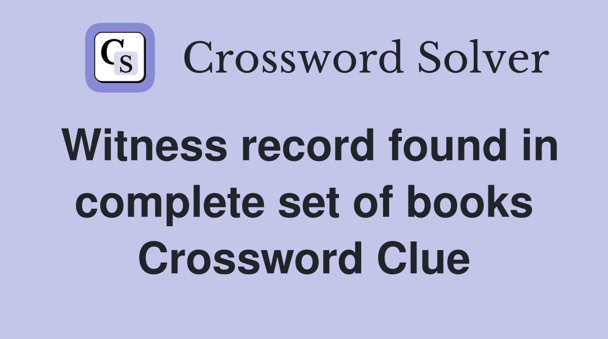 Witness record found in complete set of books Crossword Clue