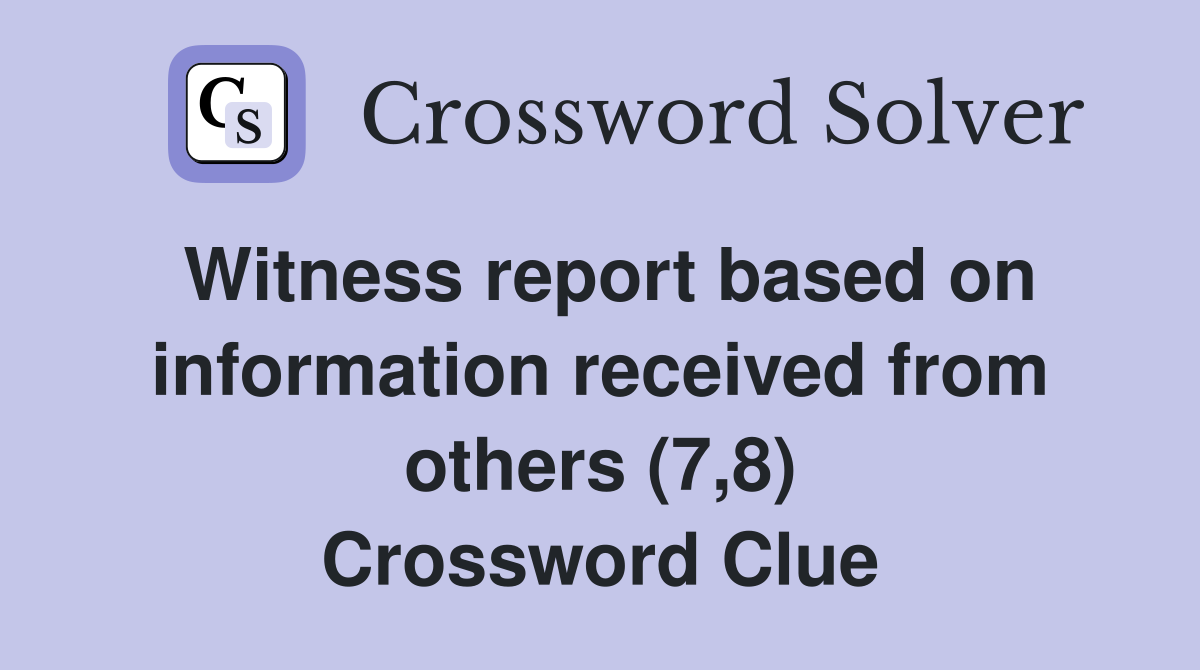 Witness report based on information received from others (7,8) Crossword Clue
