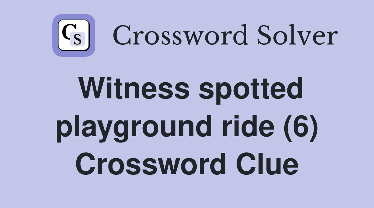 Witness spotted playground ride (6) Crossword Clue