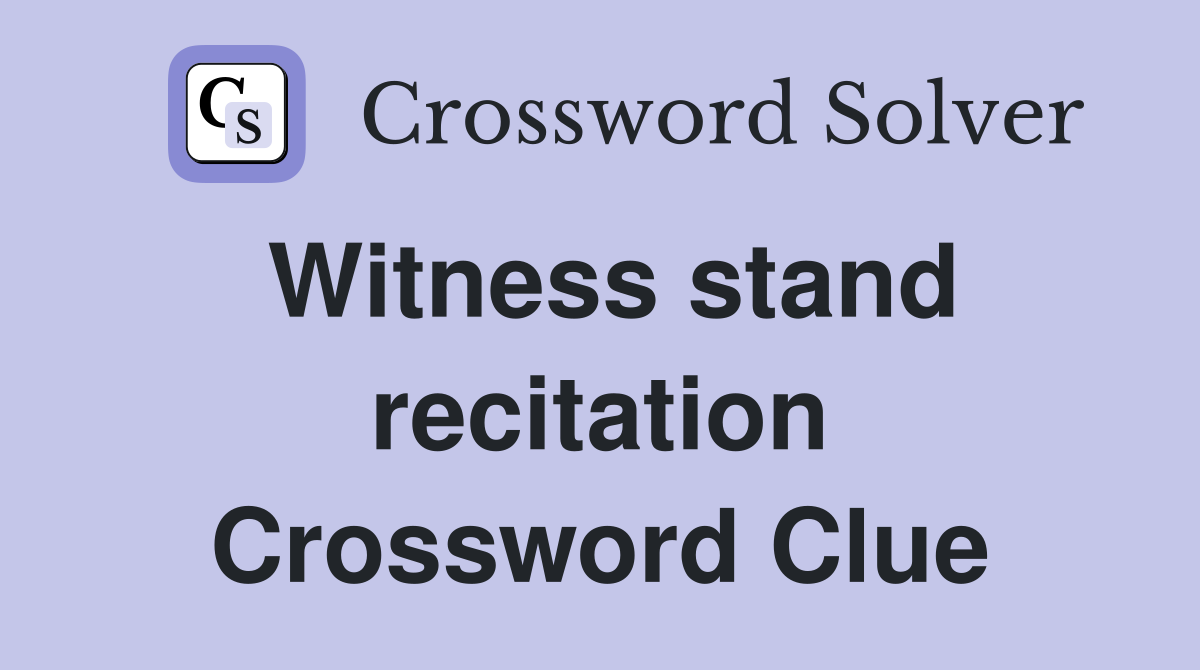 Witness stand recitation Crossword Clue