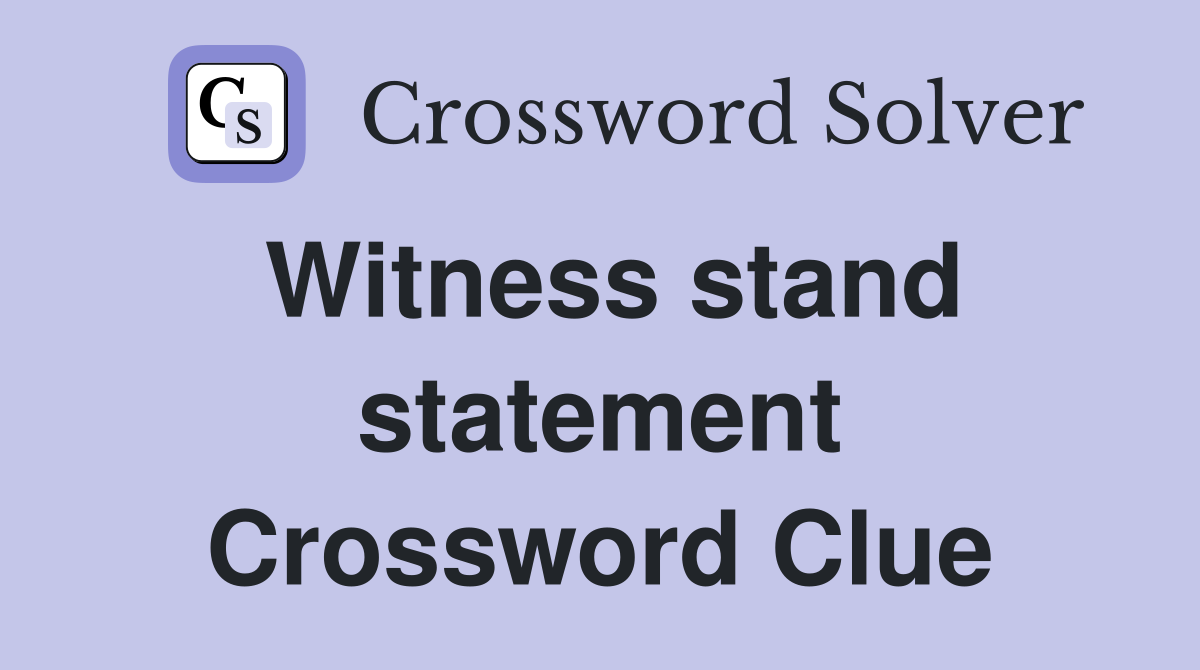 Witness stand statement Crossword Clue