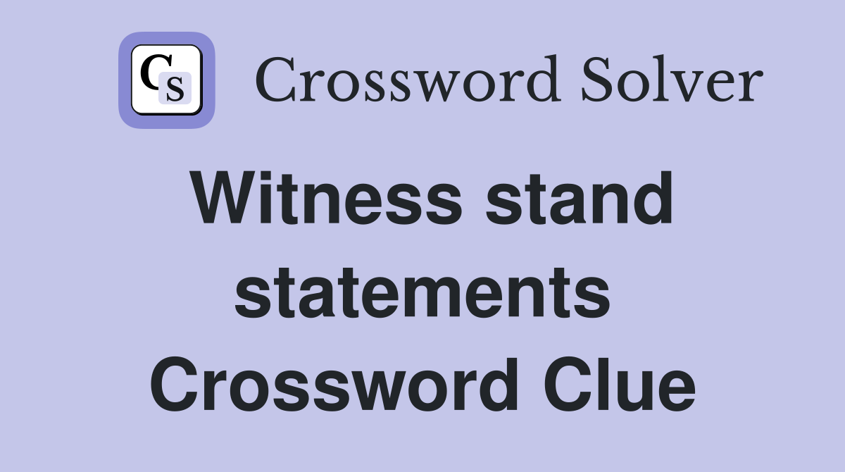 Witness stand statements Crossword Clue