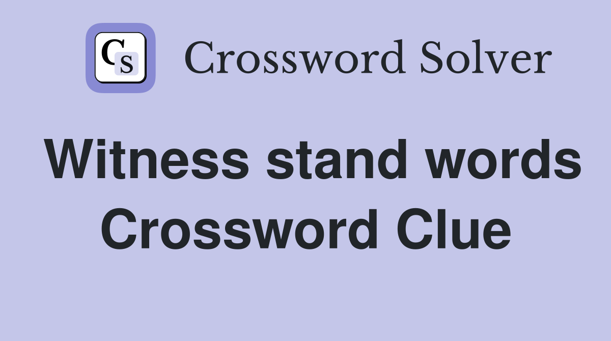 Witness stand words Crossword Clue