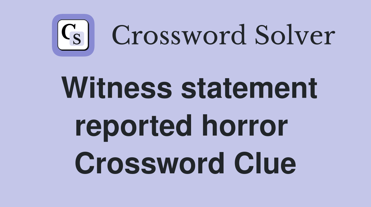 Witness statement reported horror  Crossword Clue