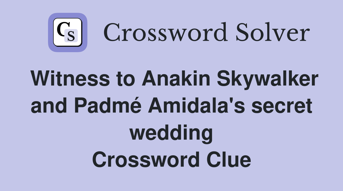 Witness to Anakin Skywalker and Padmé Amidala's secret wedding Crossword Clue