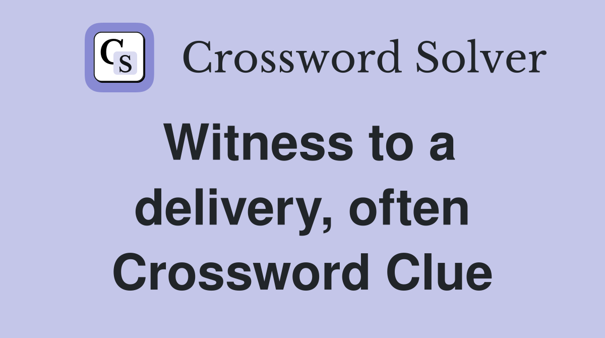 Witness to a delivery, often Crossword Clue