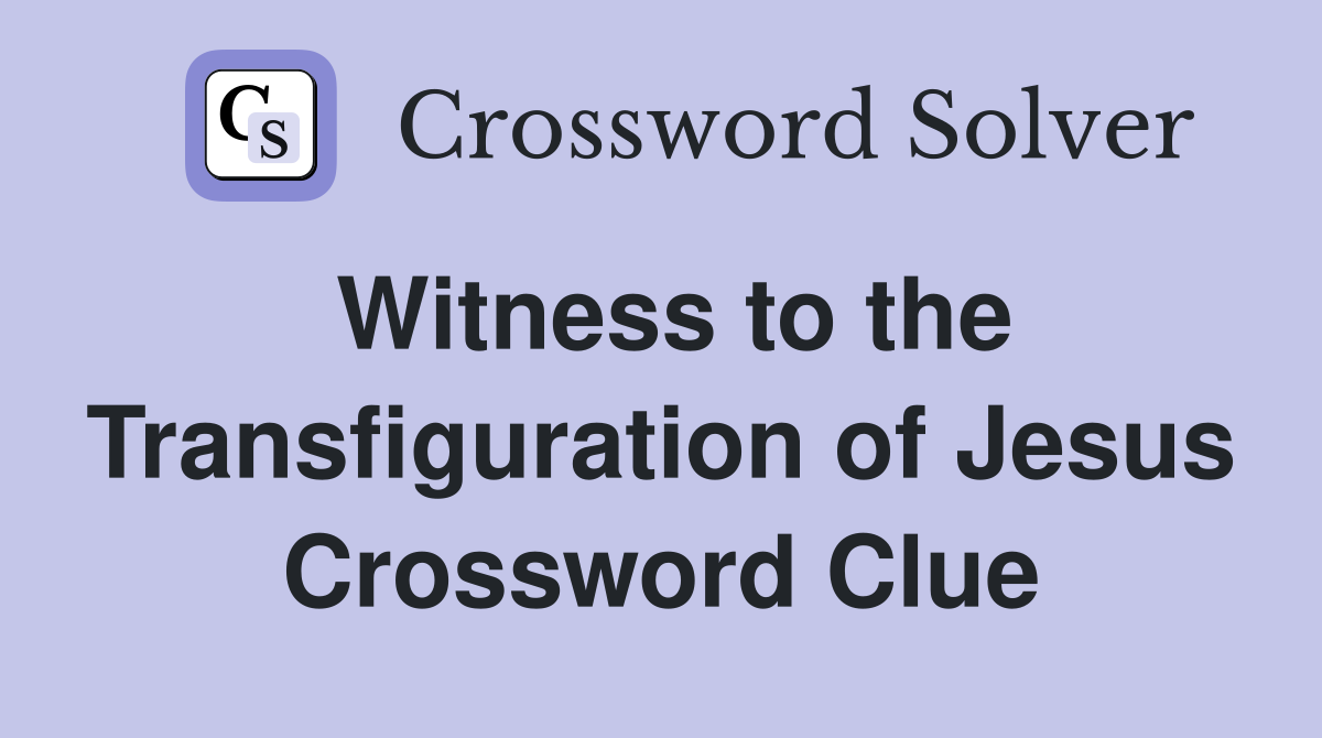 Witness to the Transfiguration of Jesus Crossword Clue