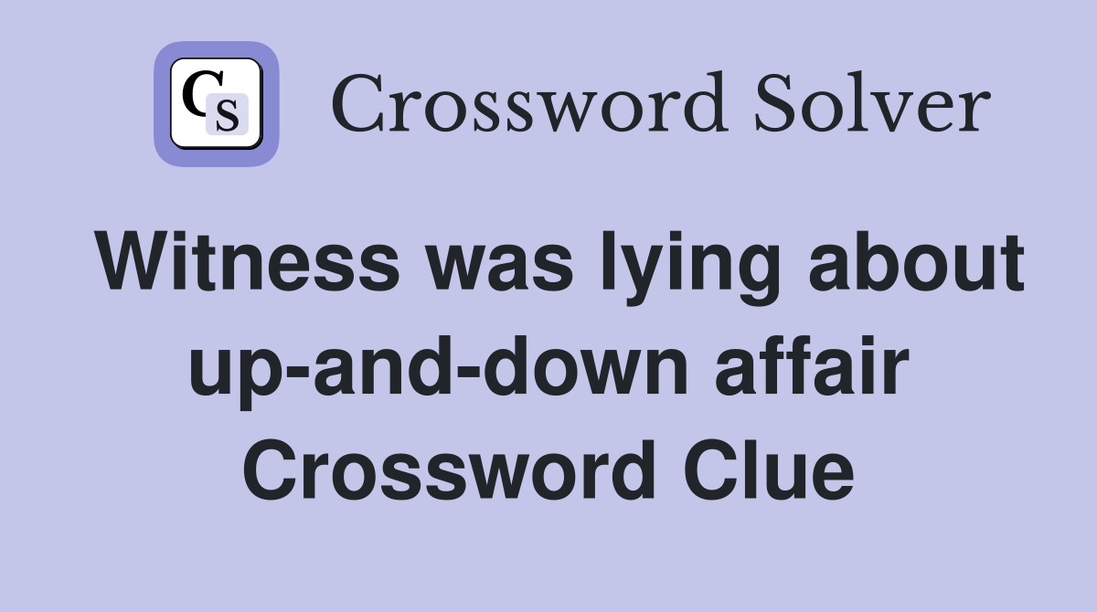 Witness was lying about up-and-down affair Crossword Clue