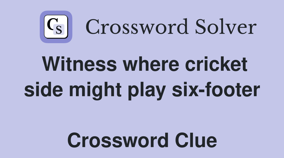 Witness where cricket side might play six-footer  Crossword Clue