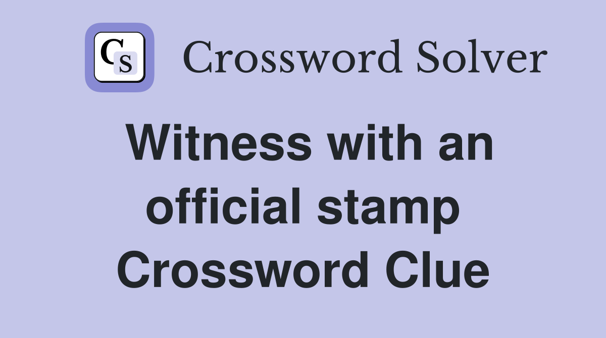 Witness with an official stamp Crossword Clue