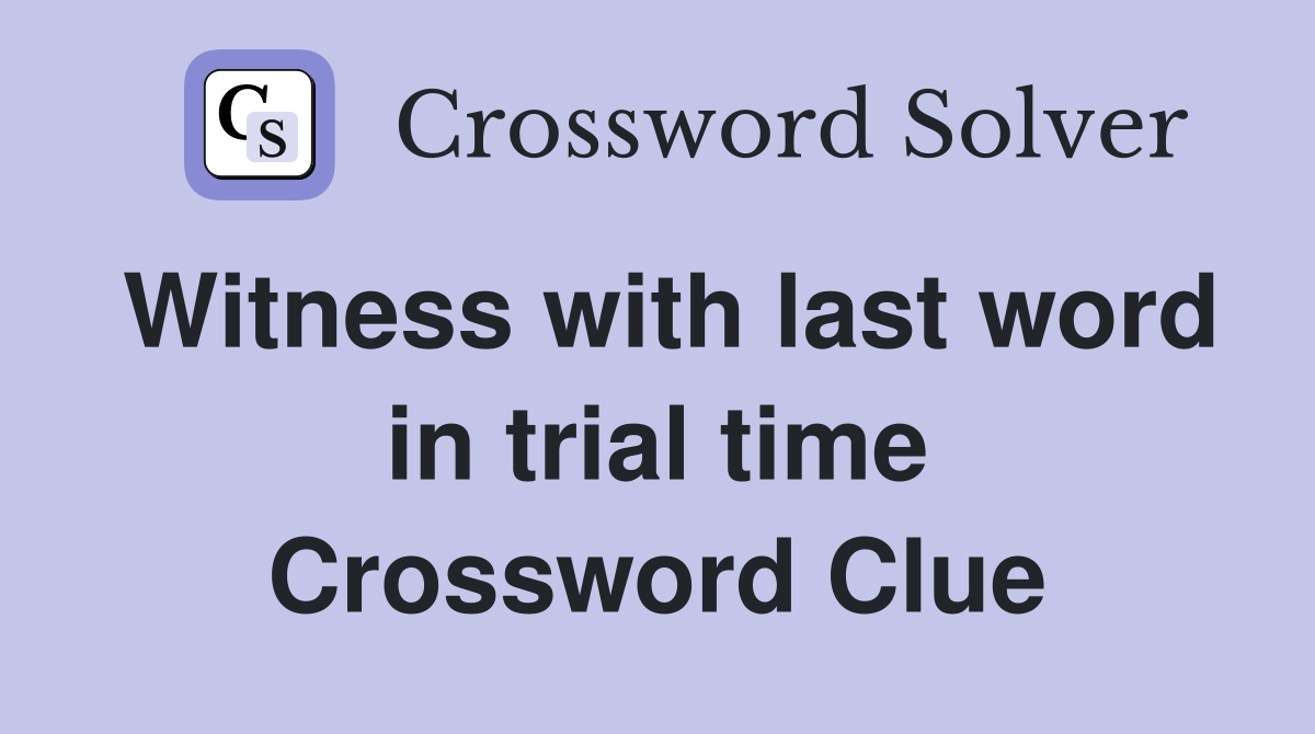 Witness with last word in trial time Crossword Clue