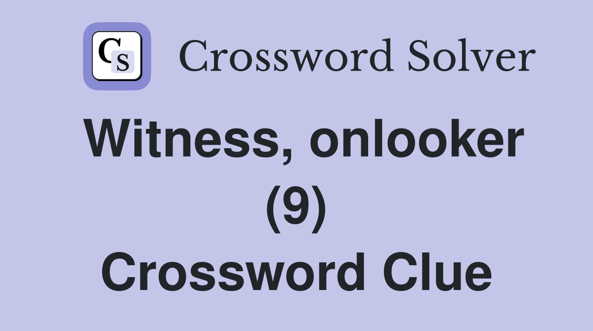Witness, onlooker (9) Crossword Clue