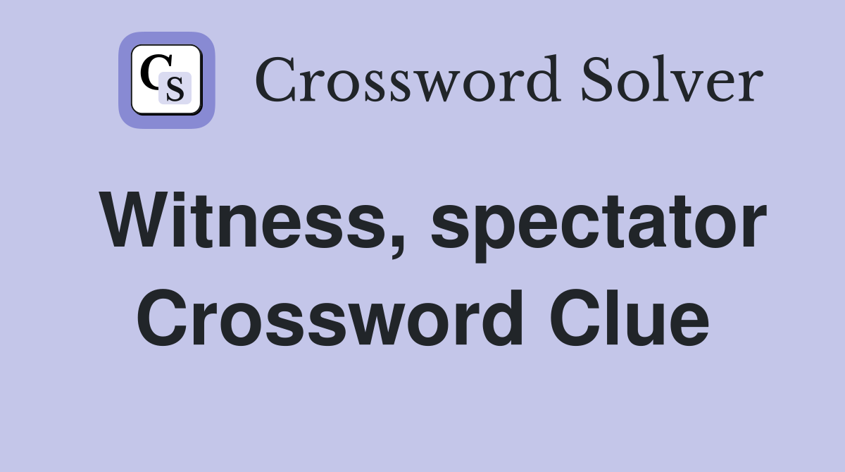 Witness, spectator Crossword Clue