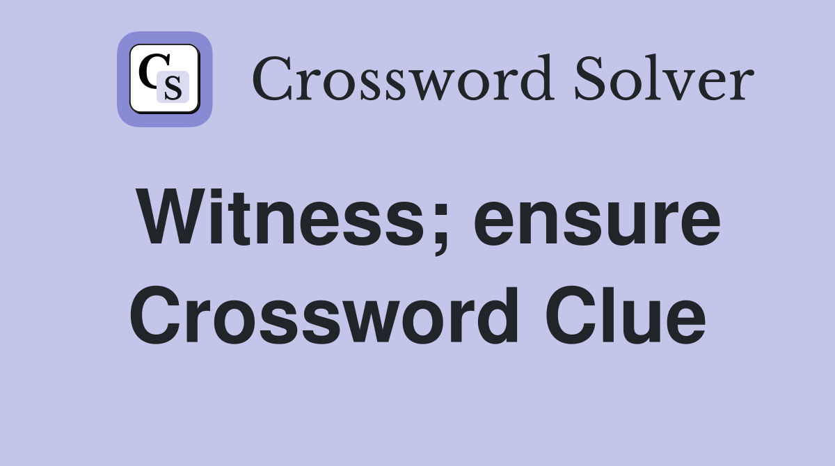 Witness; ensure Crossword Clue