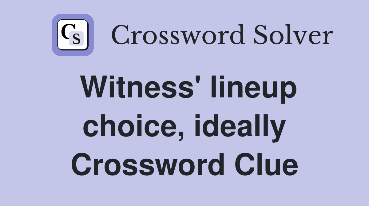 Witness' lineup choice, ideally Crossword Clue